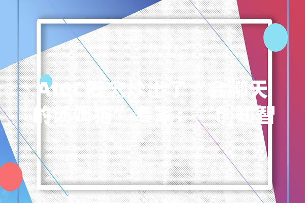 AIGC概念炒出了“会聊天的汤姆猫”专家：“创知智能”才是关注重点_汤姆_相干