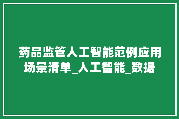 药品监管人工智能范例应用场景清单_人工智能_数据 绘影字幕