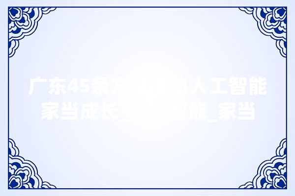 广东45条方法推动人工智能家当成长_人工智能_家当 AI简讯