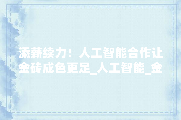 添薪续力！人工智能合作让金砖成色更足_人工智能_金砖 云服务