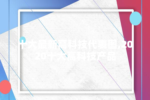 十大最新高科技代表图,2020十大高科技产品