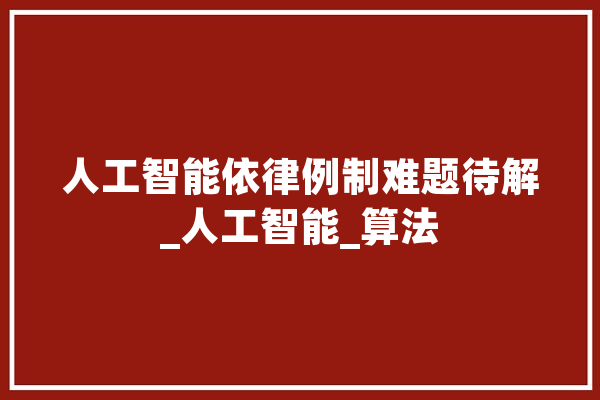 人工智能依律例制难题待解_人工智能_算法