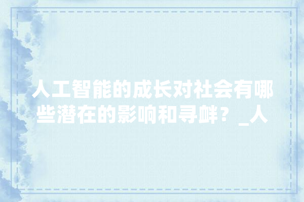 人工智能的成长对社会有哪些潜在的影响和寻衅？_人工智能_技巧 AI简讯