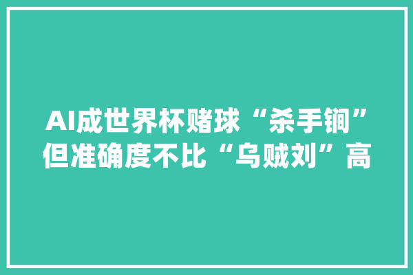 AI成世界杯赌球“杀手锏”但准确度不比“乌贼刘”高_德国_晒台