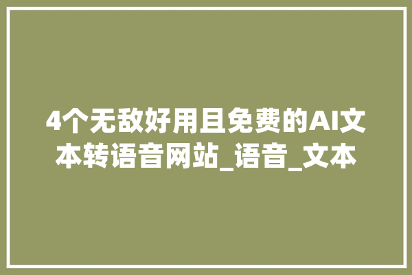 4个无敌好用且免费的AI文本转语音网站_语音_文本 绘影字幕