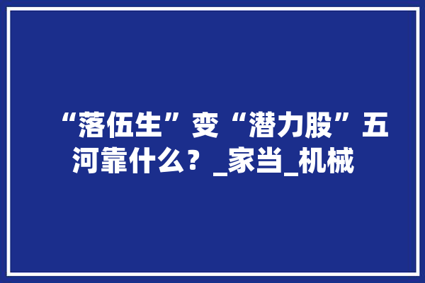“落伍生”变“潜力股”五河靠什么？_家当_机械 云服务