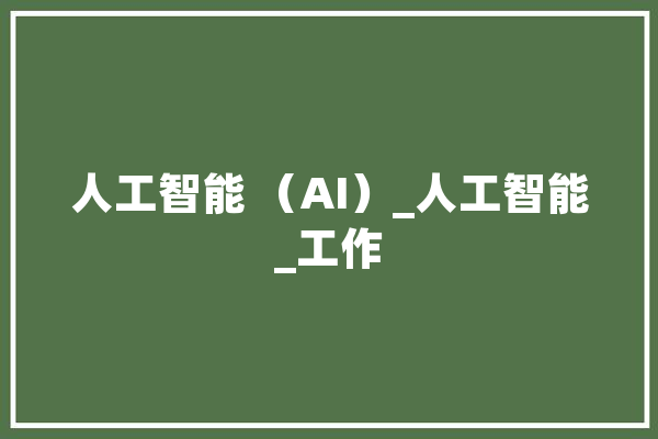 人工智能 （AI）_人工智能_工作