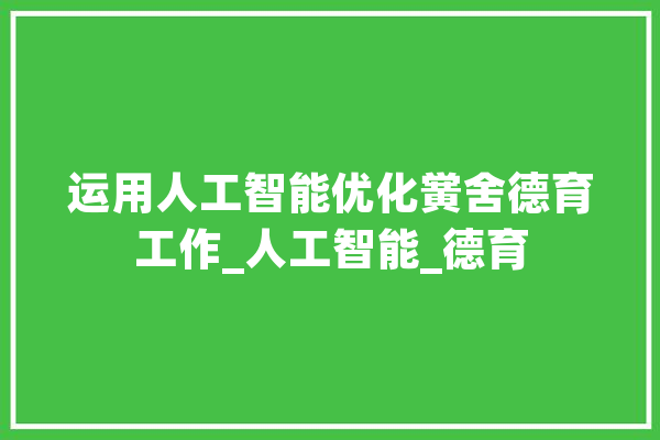 运用人工智能优化黉舍德育工作_人工智能_德育 科技快讯