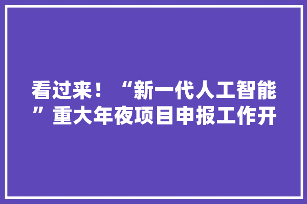 看过来！“新一代人工智能”重大年夜项目申报工作开始啦_珠海市_科技立异