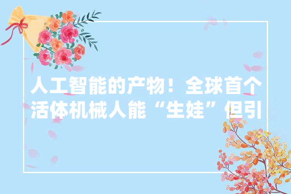 人工智能的产物！全球首个活体机械人能“生娃”但引来伦理争议_机械人_佛蒙特 文字写作