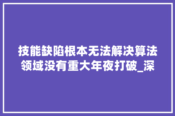 技能缺陷根本无法解决算法领域没有重大年夜打破_深度_神经收集