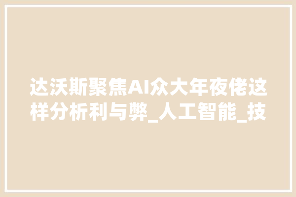 达沃斯聚焦AI众大年夜佬这样分析利与弊_人工智能_技巧