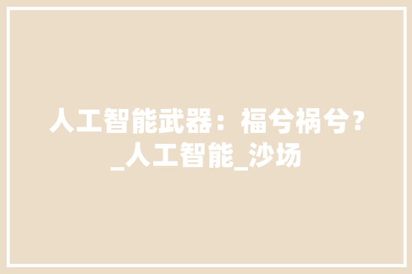 人工智能武器：福兮祸兮？_人工智能_沙场