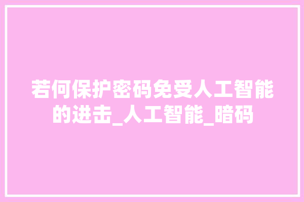 若何保护密码免受人工智能的进击_人工智能_暗码