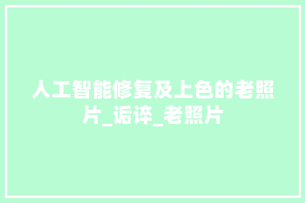 人工智能修复及上色的老照片_诟谇_老照片