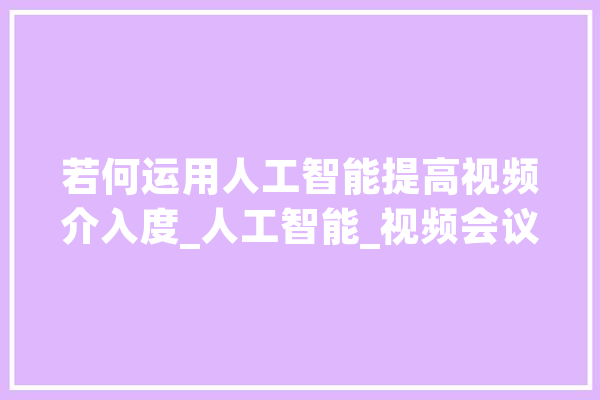 若何运用人工智能提高视频介入度_人工智能_视频会议体系