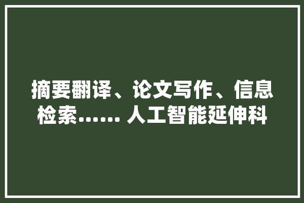 摘要翻译、论文写作、信息检索…… 人工智能延伸科学交流触角_措辞_人工智能
