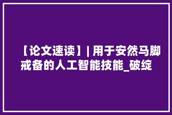 【论文速读】| 用于安然马脚戒备的人工智能技能_破绽_代码 科技快讯