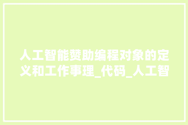 人工智能赞助编程对象的定义和工作事理_代码_人工智能 科技快讯