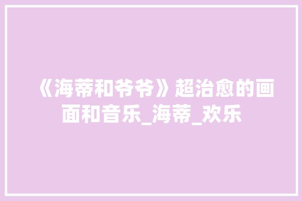 《海蒂和爷爷》超治愈的画面和音乐_海蒂_欢乐 文字写作