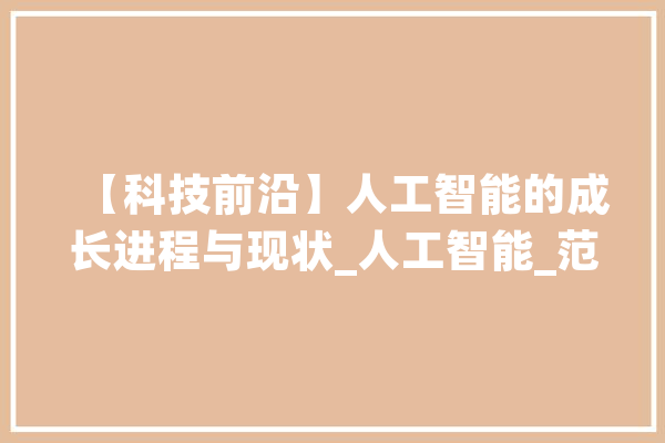 【科技前沿】人工智能的成长进程与现状_人工智能_范畴 文字写作