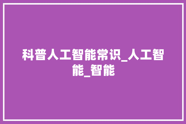 科普人工智能常识_人工智能_智能 智能问答