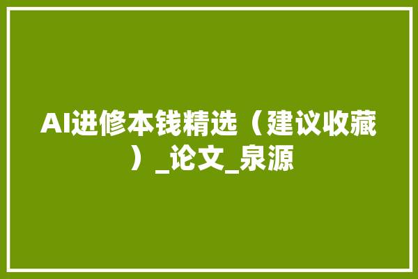 AI进修本钱精选（建议收藏）_论文_泉源