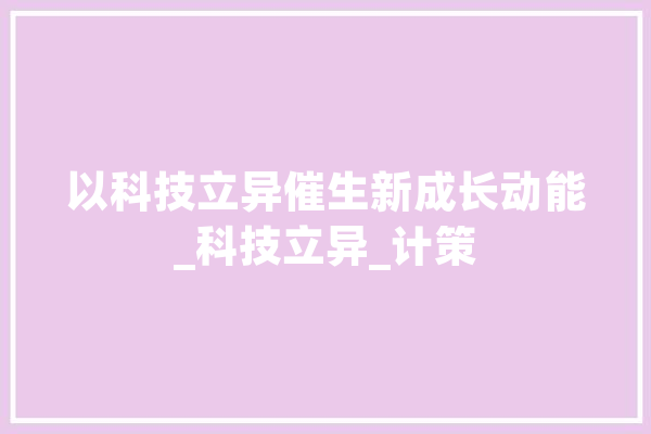 以科技立异催生新成长动能_科技立异_计策 文字写作