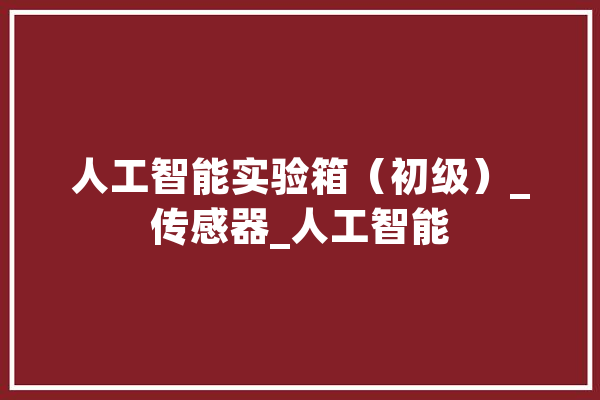 人工智能实验箱（初级）_传感器_人工智能