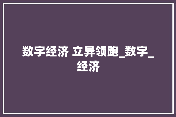 数字经济 立异领跑_数字_经济 智能助手