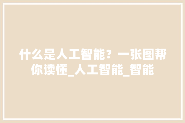 什么是人工智能？一张图帮你读懂_人工智能_智能 智能写作