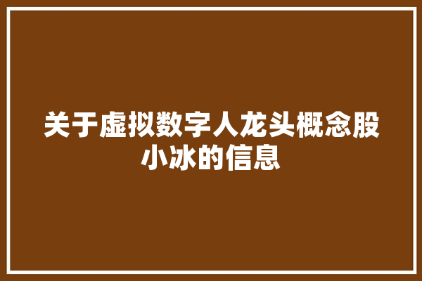关于虚拟数字人龙头概念股小冰的信息 云服务