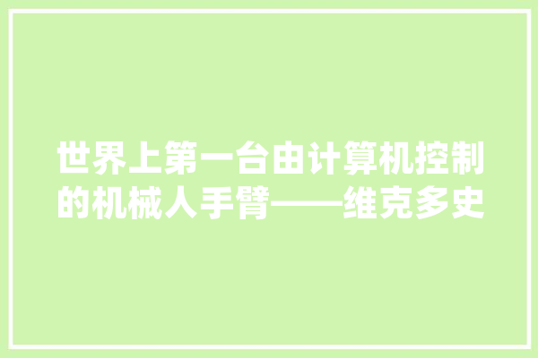 世界上第一台由计算机控制的机械人手臂——维克多史曼_机械人_手臂 文字写作