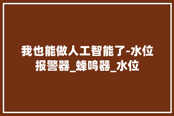 我也能做人工智能了-水位报警器_蜂鸣器_水位