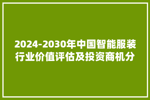 2024-2030年中国智能服装行业价值评估及投资商机分析申报_图表_智能 云服务