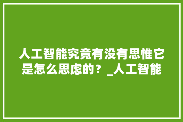人工智能究竟有没有思惟它是怎么思虑的？_人工智能_思维 文字写作