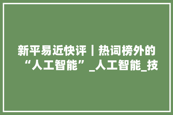 新平易近快评｜热词榜外的“人工智能”_人工智能_技巧 绘影字幕