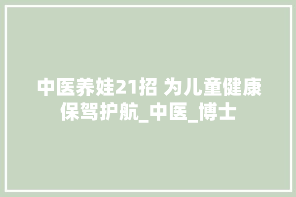 中医养娃21招 为儿童健康保驾护航_中医_博士 绘影字幕