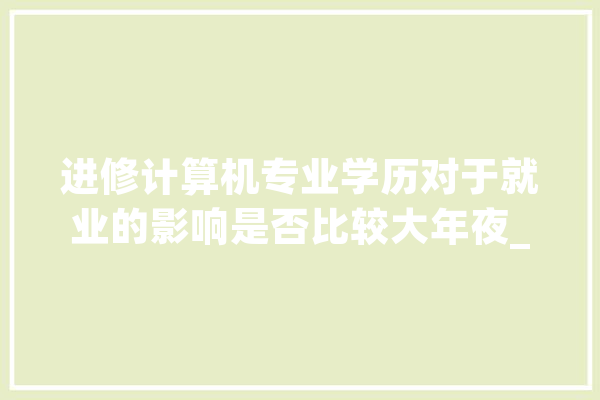 进修计算机专业学历对于就业的影响是否比较大年夜_互联网_行业 云服务