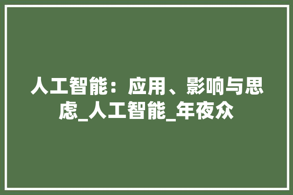 人工智能：应用、影响与思虑_人工智能_年夜众 智能助手
