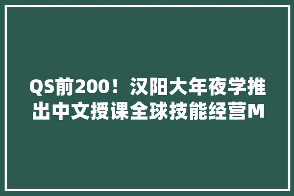 QS前200！汉阳大年夜学推出中文授课全球技能经营MOT硕士课程！_技巧_全球 智能问答