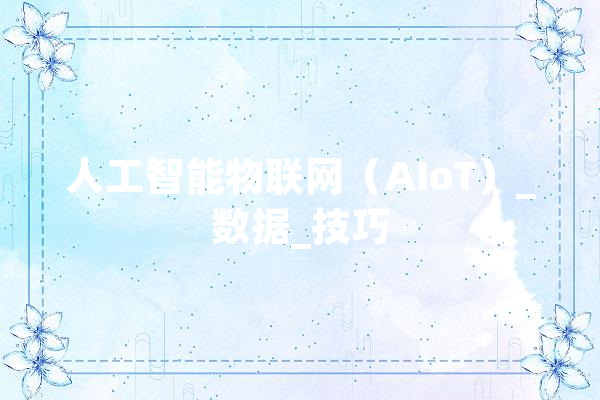 人工智能物联网（AIoT）_数据_技巧 智能写作