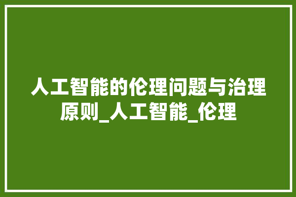 人工智能的伦理问题与治理原则_人工智能_伦理 计算机
