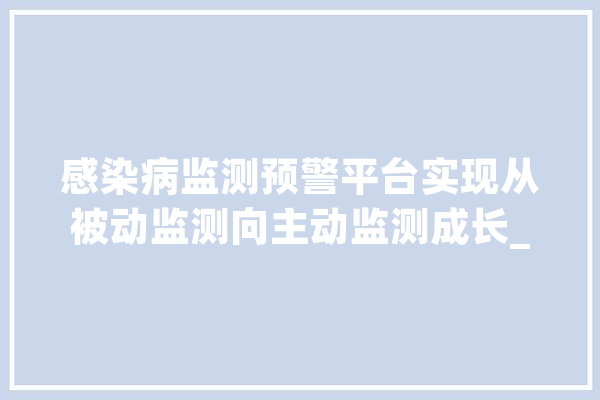 感染病监测预警平台实现从被动监测向主动监测成长_风险_沾染病