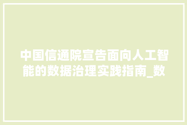 中国信通院宣告面向人工智能的数据治理实践指南_数据治理_人工智能