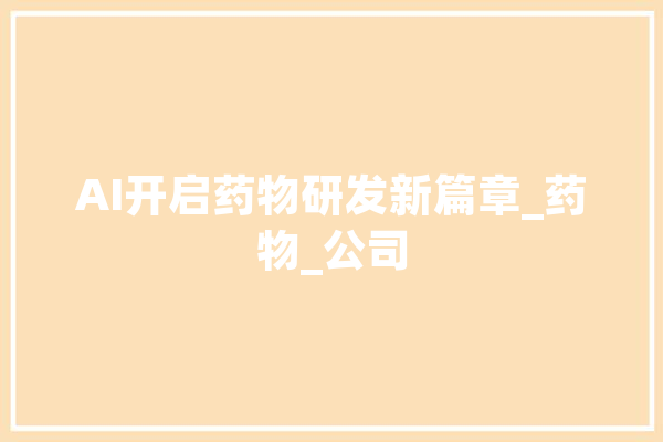 AI开启药物研发新篇章_药物_公司 云服务