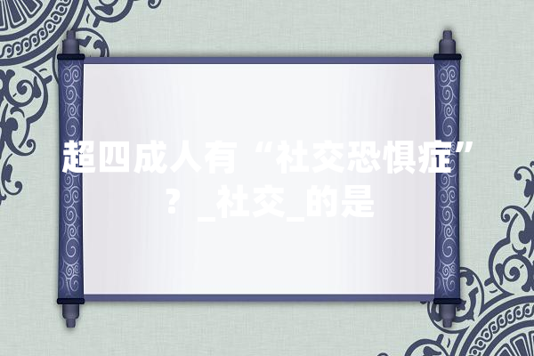 超四成人有“社交恐惧症”？_社交_的是 智能助手