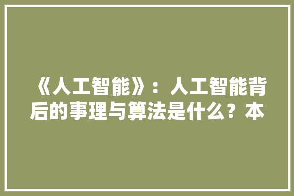 《人工智能》：人工智能背后的事理与算法是什么？本书带你入门_人工智能_措辞 AI快讯