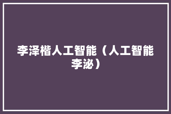 李泽楷人工智能（人工智能李泌）