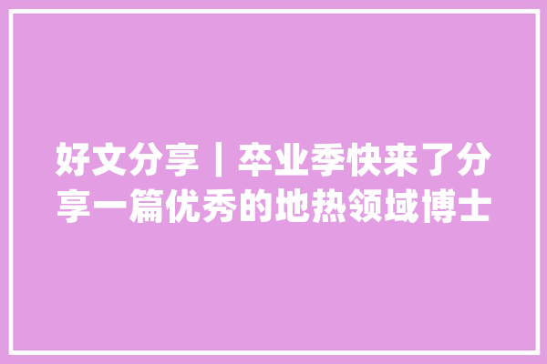 好文分享｜卒业季快来了分享一篇优秀的地热领域博士论文申谢_教师_师长